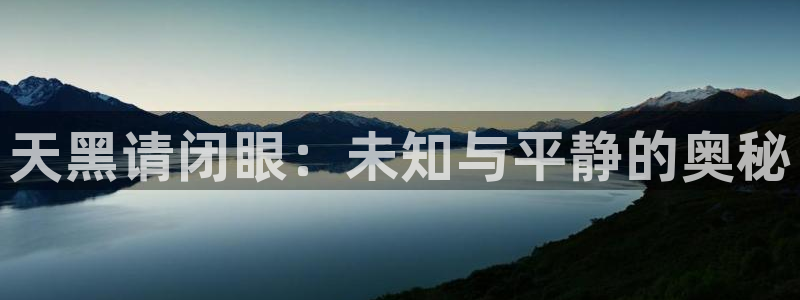 沐鸣手机网页版登录：天黑请闭眼：未知与平静的奥秘