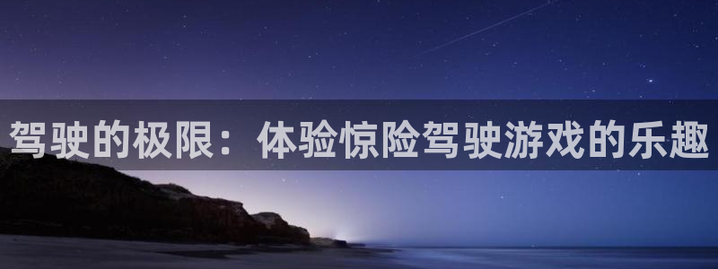 沐鸣1在线登录：驾驶的极限：体验惊险驾驶游戏的乐趣