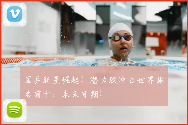 国乒新星崛起！潜力股冲击世界排名前十，未来可期！