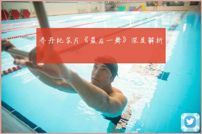 乔丹纪录片《最后一舞》深度解析