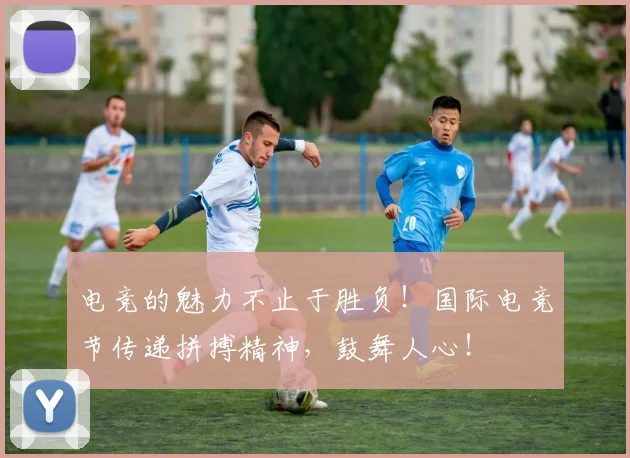 电竞的魅力不止于胜负!国际电竞节传递拼搏精神,鼓舞人心!
