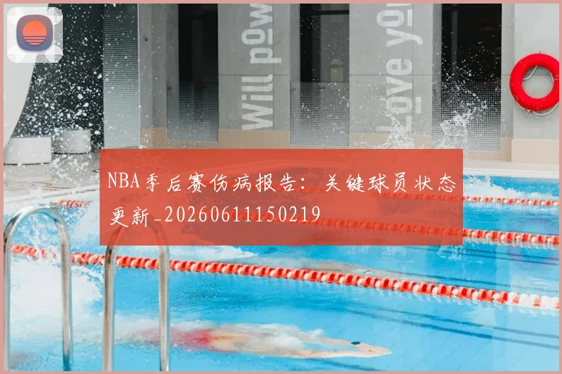 NBA季后赛伤病报告:关键球员状态更新_20260611150219