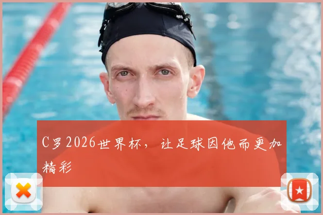C罗2026世界杯,让足球因他而更加精彩