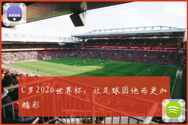 C罗2026世界杯，让足球因他而更加精彩