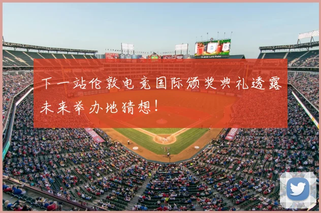 下一站伦敦电竞国际颁奖典礼透露未来举办地猜想！