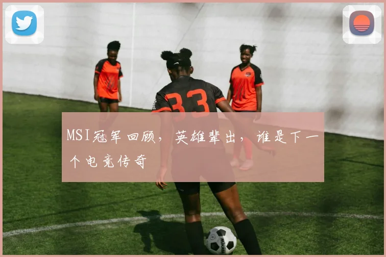 MSI冠军回顾,英雄辈出,谁是下一个电竞传奇
