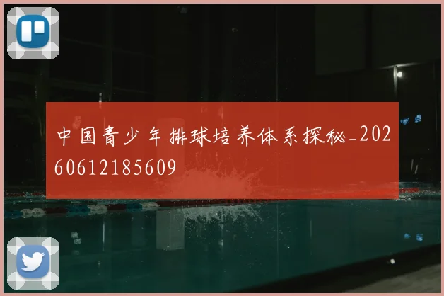 中国青少年排球培养体系探秘_20260612185609
