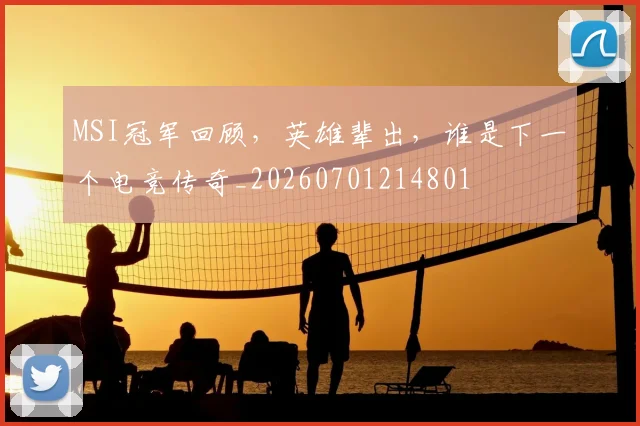 MSI冠军回顾，英雄辈出，谁是下一个电竞传奇_20260701214801