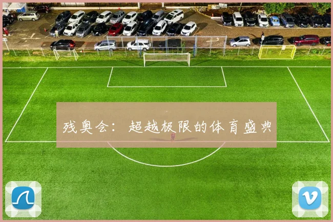 残奥会:超越极限的体育盛典